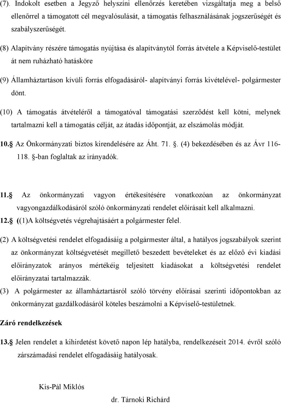 kivételével- polgármester dönt. (10) A támogatás átvételéről a támogatóval támogatási szerződést kell kötni, melynek tartalmazni kell a támogatás célját, az átadás időpontját, az elszámolás módját.