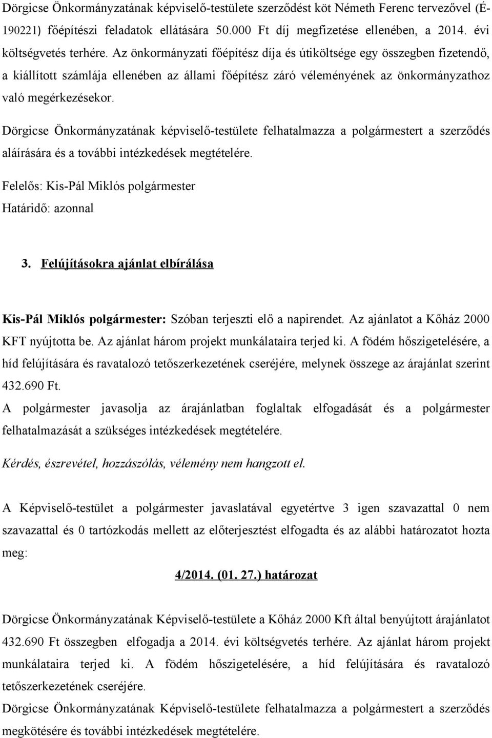 Dörgicse Önkormányzatának képviselő-testülete felhatalmazza a polgármestert a szerződés aláírására és a további intézkedések megtételére. Felelős: Kis-Pál Miklós polgármester Határidő: azonnal 3.