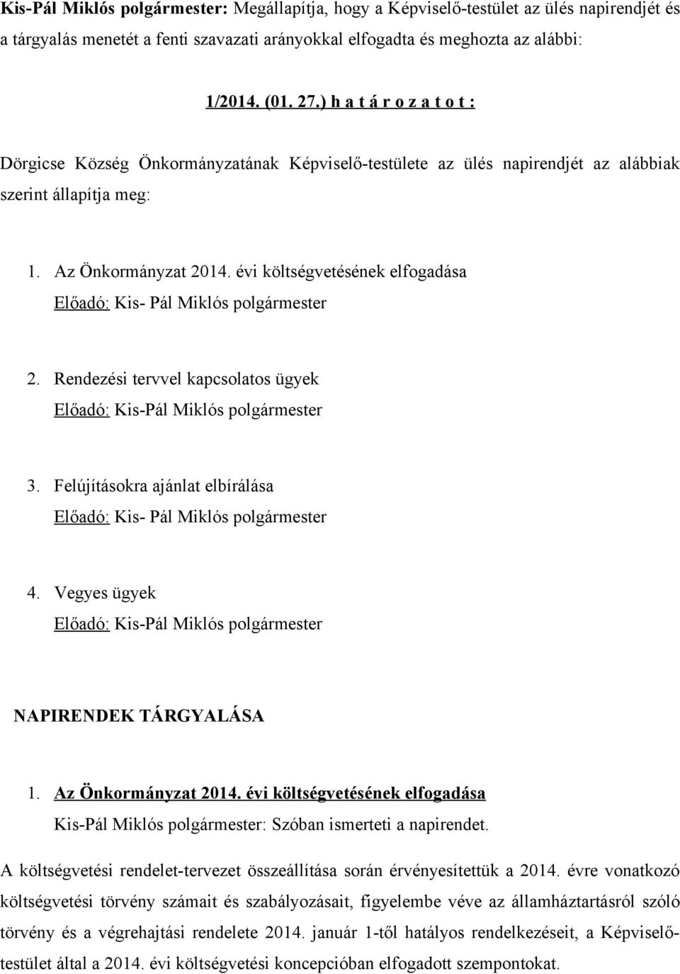 évi költségvetésének elfogadása Előadó: Kis- Pál Miklós polgármester 2. Rendezési tervvel kapcsolatos ügyek Előadó: Kis-Pál Miklós polgármester 3.