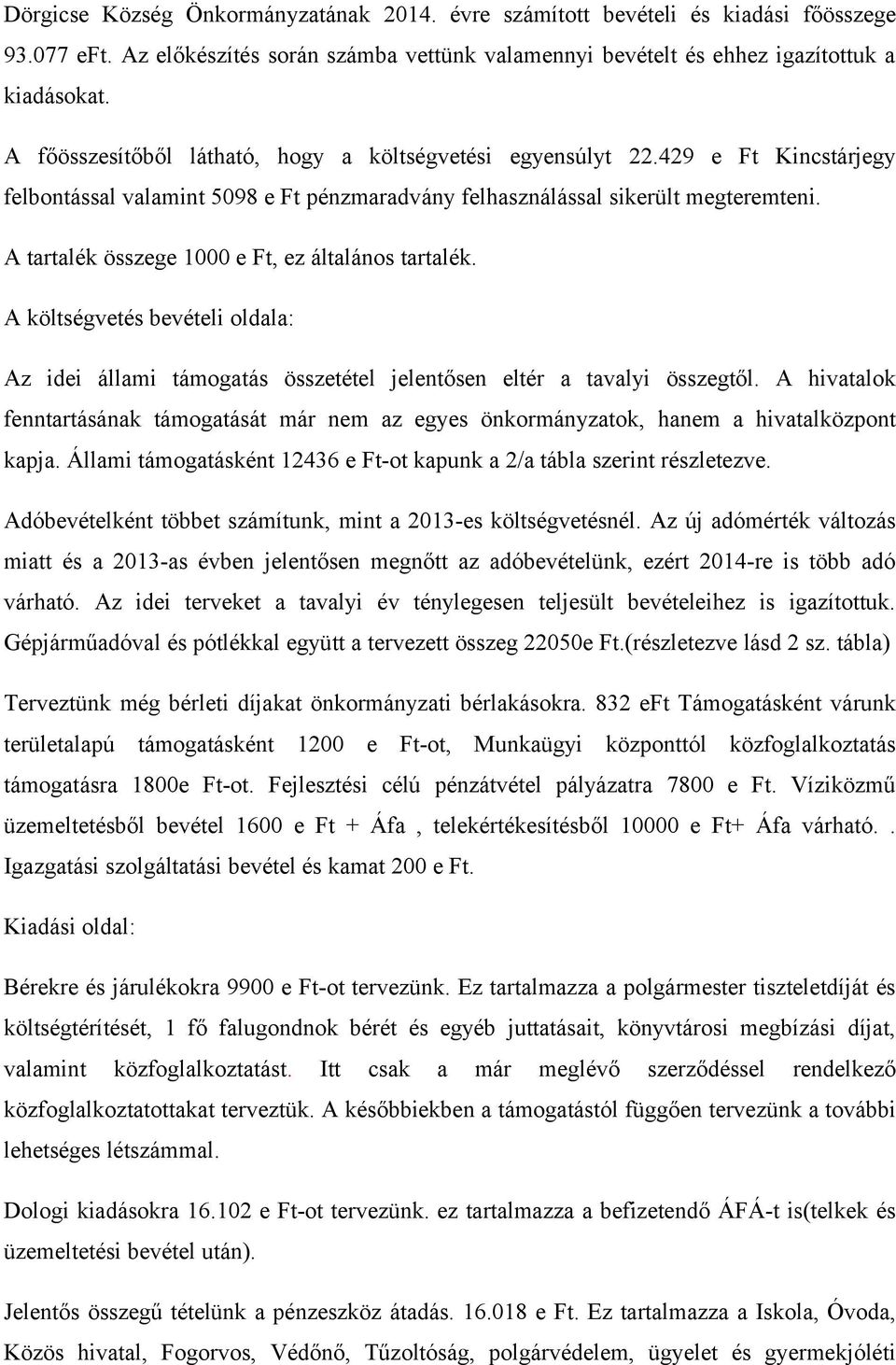 A tartalék összege 1000 e Ft, ez általános tartalék. A költségvetés bevételi oldala: Az idei állami támogatás összetétel jelentősen eltér a tavalyi összegtől.