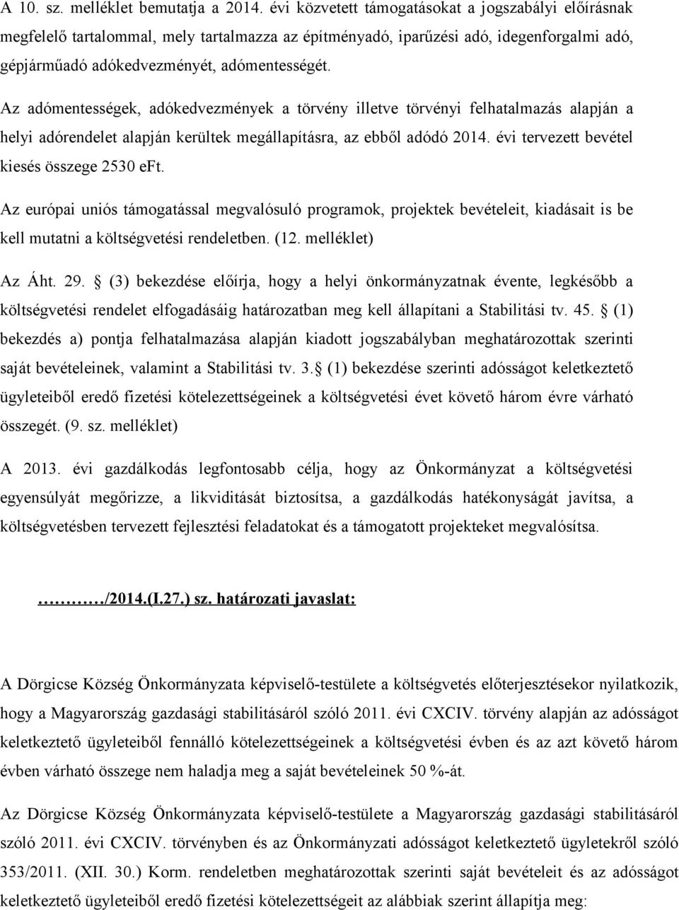 Az adómentességek, adókedvezmények a törvény illetve törvényi felhatalmazás alapján a helyi adórendelet alapján kerültek megállapításra, az ebből adódó 2014.