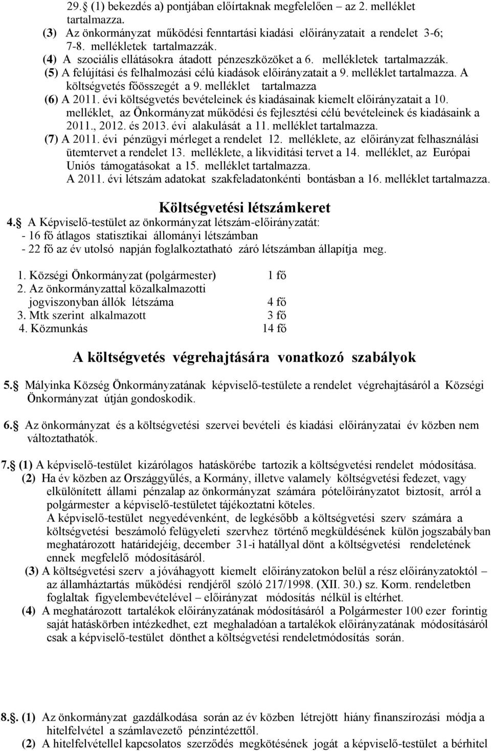 A költségvetés főösszegét a 9. melléklet tartalmazza (6) A 2011. évi költségvetés bevételeinek és kiadásainak kiemelt előirányzatait a 10.