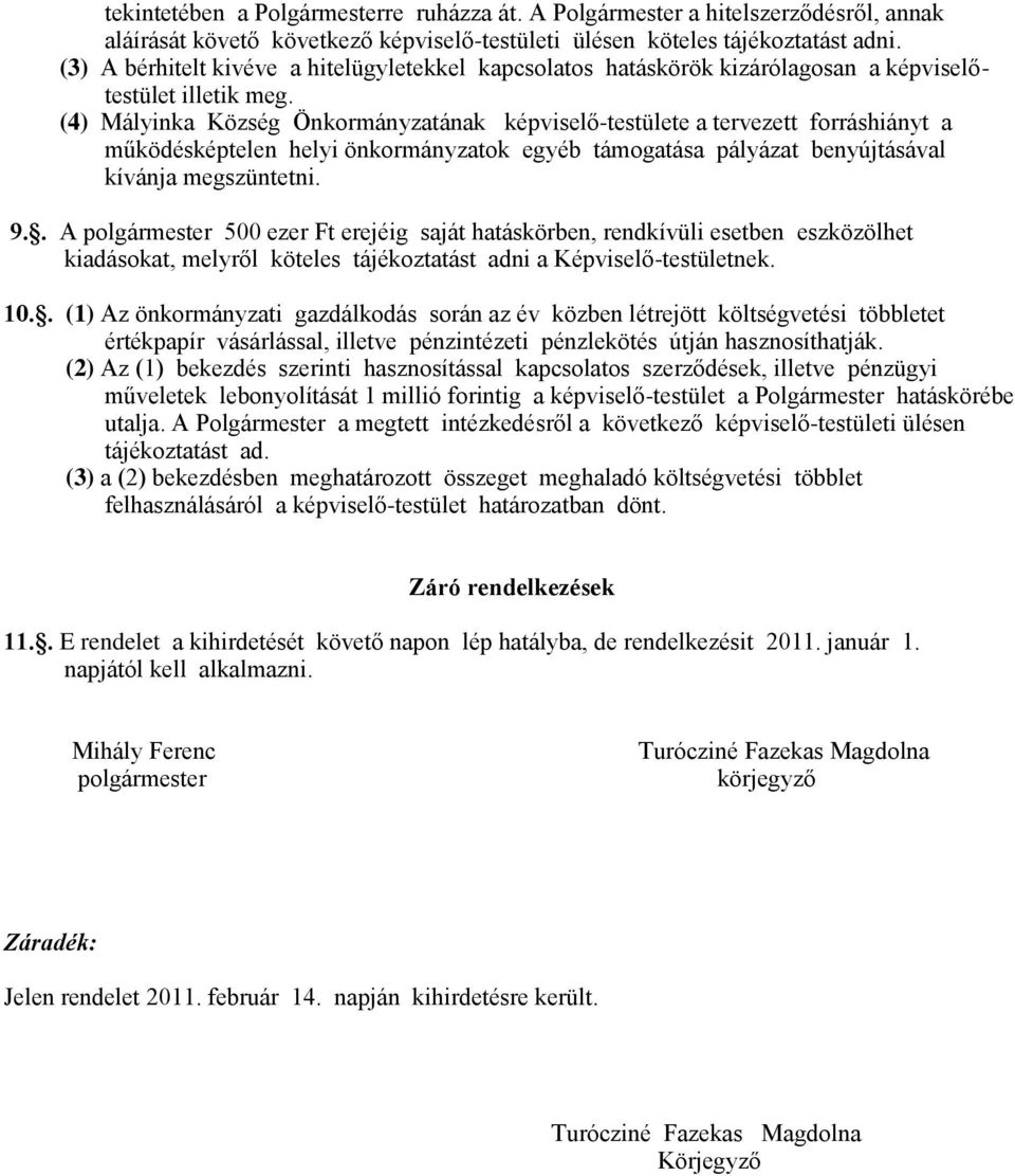 (4) Mályinka Község Önkormányzatának képviselő-testülete a tervezett forráshiányt a működésképtelen helyi önkormányzatok egyéb támogatása pályázat benyújtásával kívánja megszüntetni. 9.