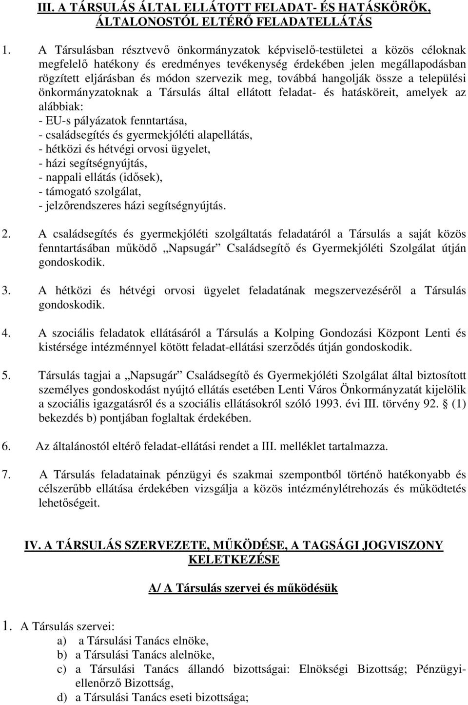 továbbá hangolják össze a települési önkormányzatoknak a Társulás által ellátott feladat- és hatásköreit, amelyek az alábbiak: - EU-s pályázatok fenntartása, - családsegítés és gyermekjóléti