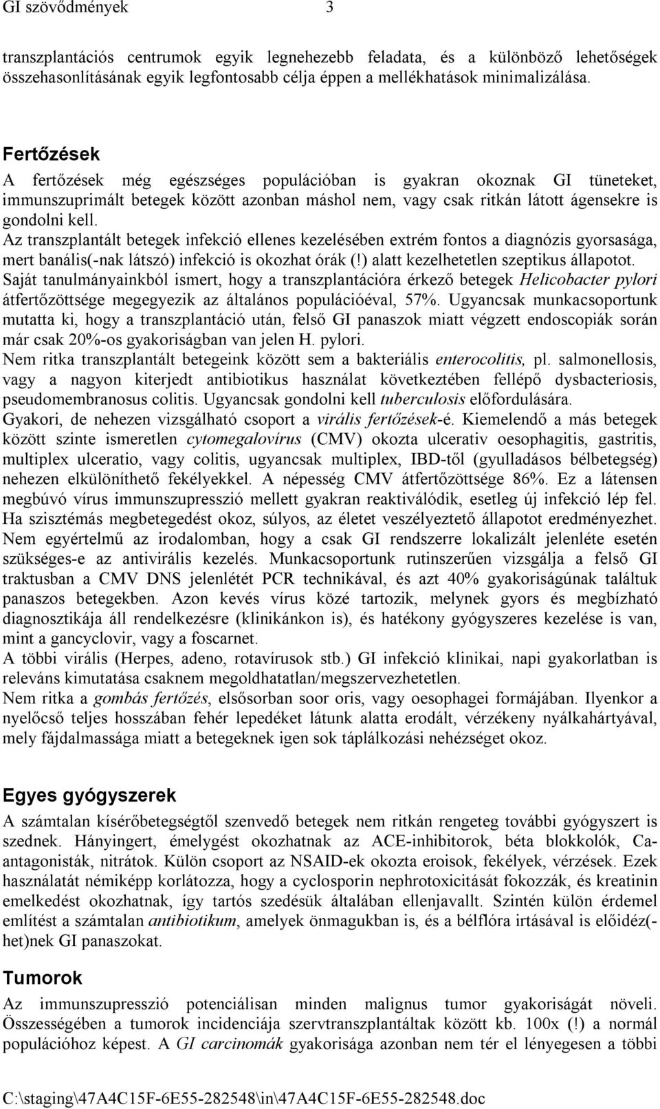 Az transzplantált betegek infekció ellenes kezelésében extrém fontos a diagnózis gyorsasága, mert banális(-nak látszó) infekció is okozhat órák (!) alatt kezelhetetlen szeptikus állapotot.