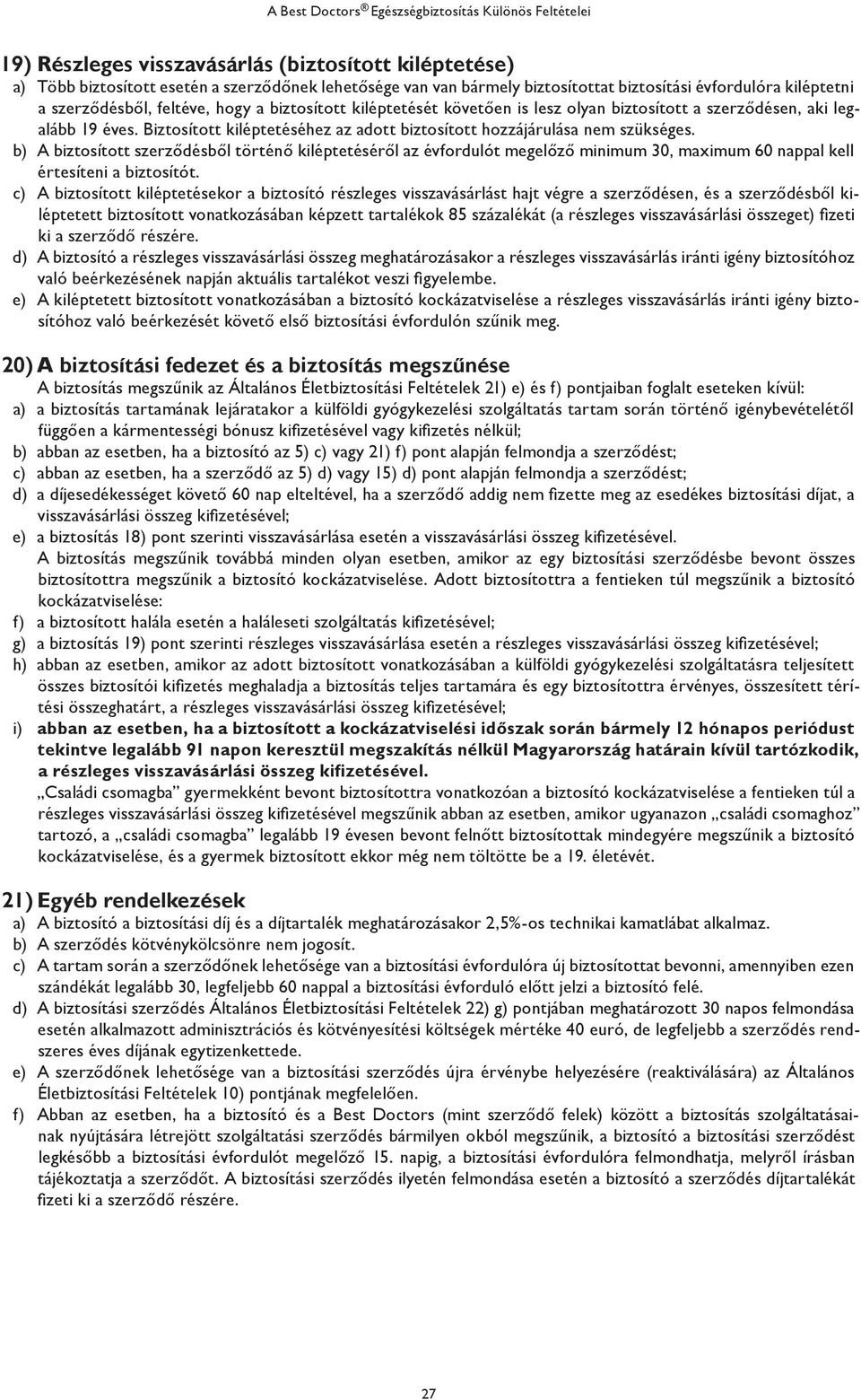 b) A biztosított szerződésből történő kiléptetéséről az évfordulót megelőző minimum 30, maximum 60 nappal kell értesíteni a biztosítót.