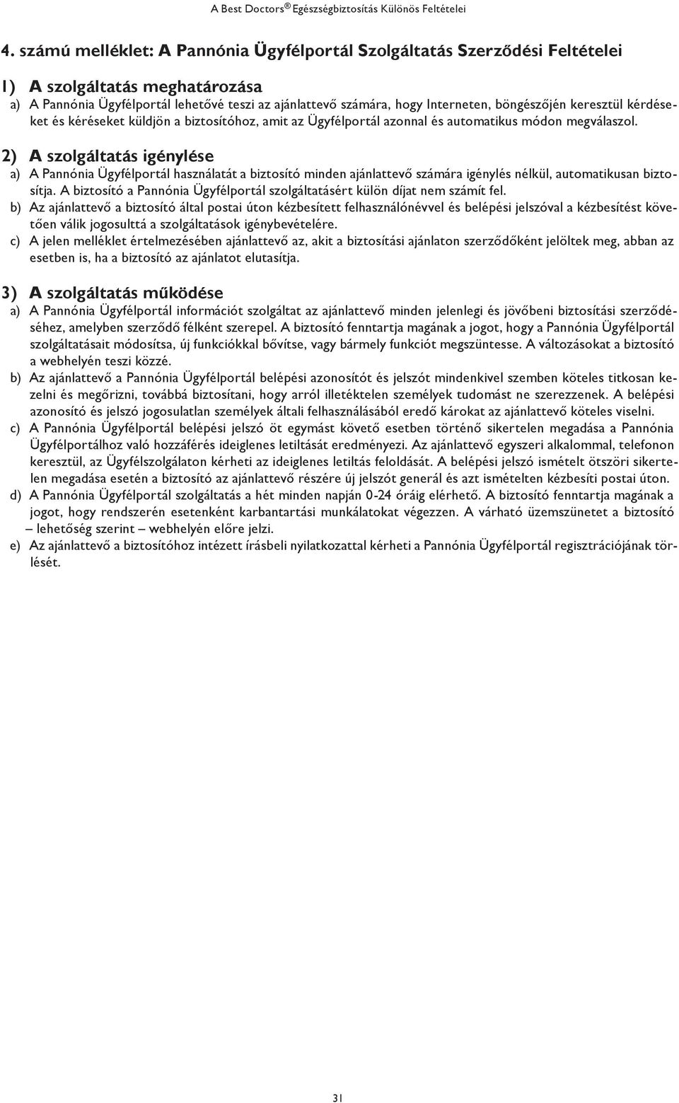 2) A szolgáltatás igénylése a) A Pannónia Ügyfélportál használatát a biztosító minden ajánlattevő számára igénylés nélkül, automatikusan biztosítja.