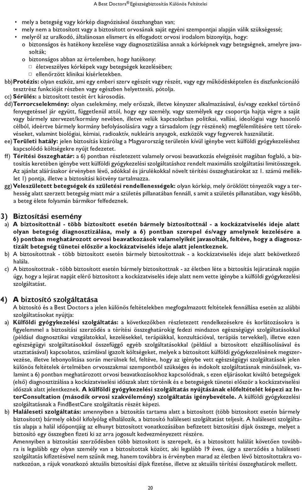 értelemben, hogy hatékony: életveszélyes kórképek vagy betegségek kezelésében; ellenőrzött klinikai kísérletekben.