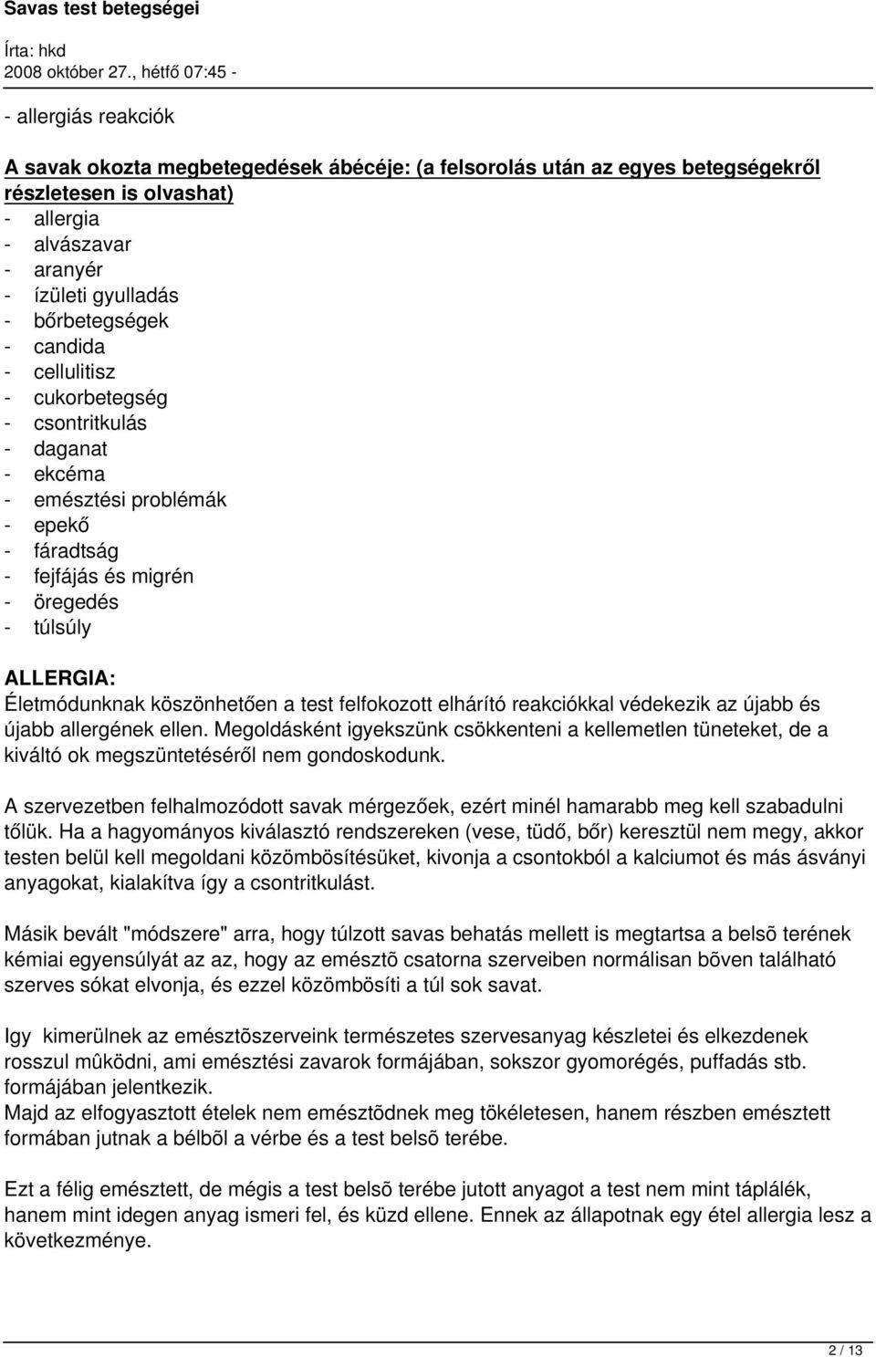 test felfokozott elhárító reakciókkal védekezik az újabb és újabb allergének ellen. Megoldásként igyekszünk csökkenteni a kellemetlen tüneteket, de a kiváltó ok megszüntetéséről nem gondoskodunk.