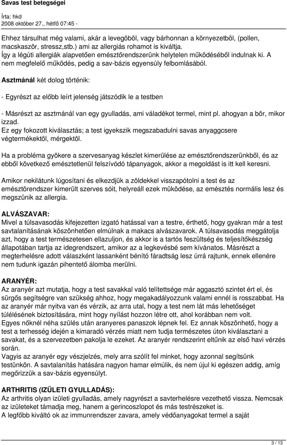 Asztmánál két dolog történik: - Egyrészt az előbb leírt jelenség játszódik le a testben - Másrészt az asztmánál van egy gyulladás, ami váladékot termel, mint pl. ahogyan a bör, mikor izzad.