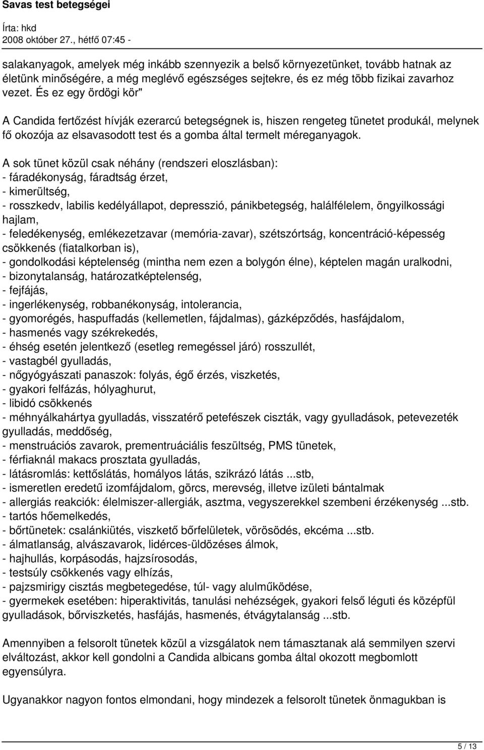 A sok tünet közül csak néhány (rendszeri eloszlásban): - fáradékonyság, fáradtság érzet, - kimerültség, - rosszkedv, labilis kedélyállapot, depresszió, pánikbetegség, halálfélelem, öngyilkossági