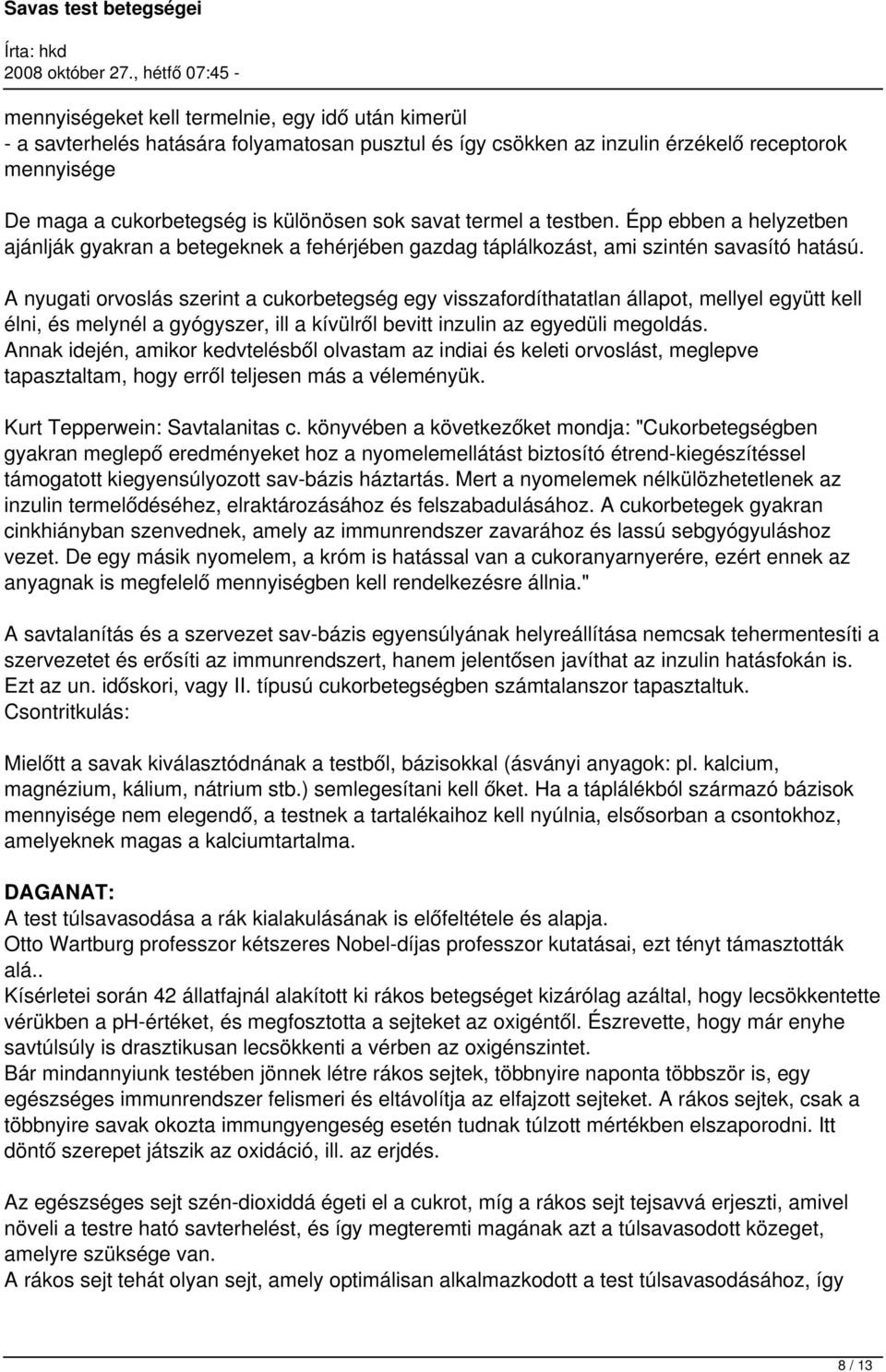 A nyugati orvoslás szerint a cukorbetegség egy visszafordíthatatlan állapot, mellyel együtt kell élni, és melynél a gyógyszer, ill a kívülről bevitt inzulin az egyedüli megoldás.