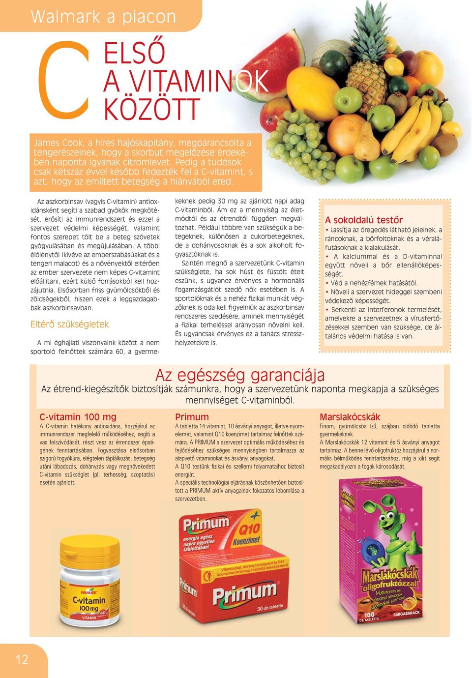 Az aszkorbinsav (vagyis C-vitamin) antioxidánsként segíti a szabad gyökök megkötését, erõsíti az immunrendszert és ezzel a szervezet védelmi képességét, valamint fontos szerepet tölt be a beteg