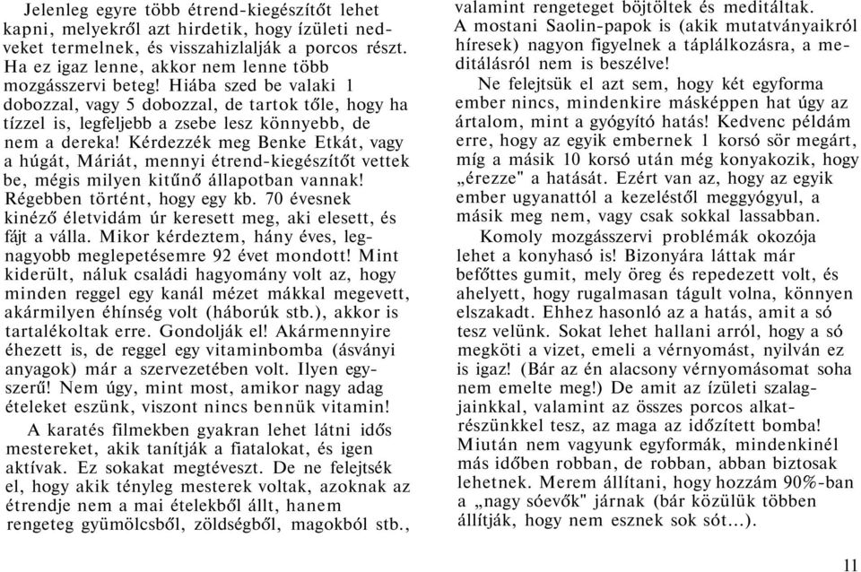 Kérdezzék meg Benke Etkát, vagy a húgát, Máriát, mennyi étrend-kiegészítőt vettek be, mégis milyen kitűnő állapotban vannak! Régebben történt, hogy egy kb.