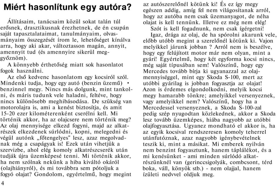 akar, változtasson magán, annyit, amennyit tud (és amennyire sikerül meggyőznöm). A könnyebb érthetőség miatt sok hasonlatot fogok használni. Az első kedvenc hasonlatom egy kocsiról szól.