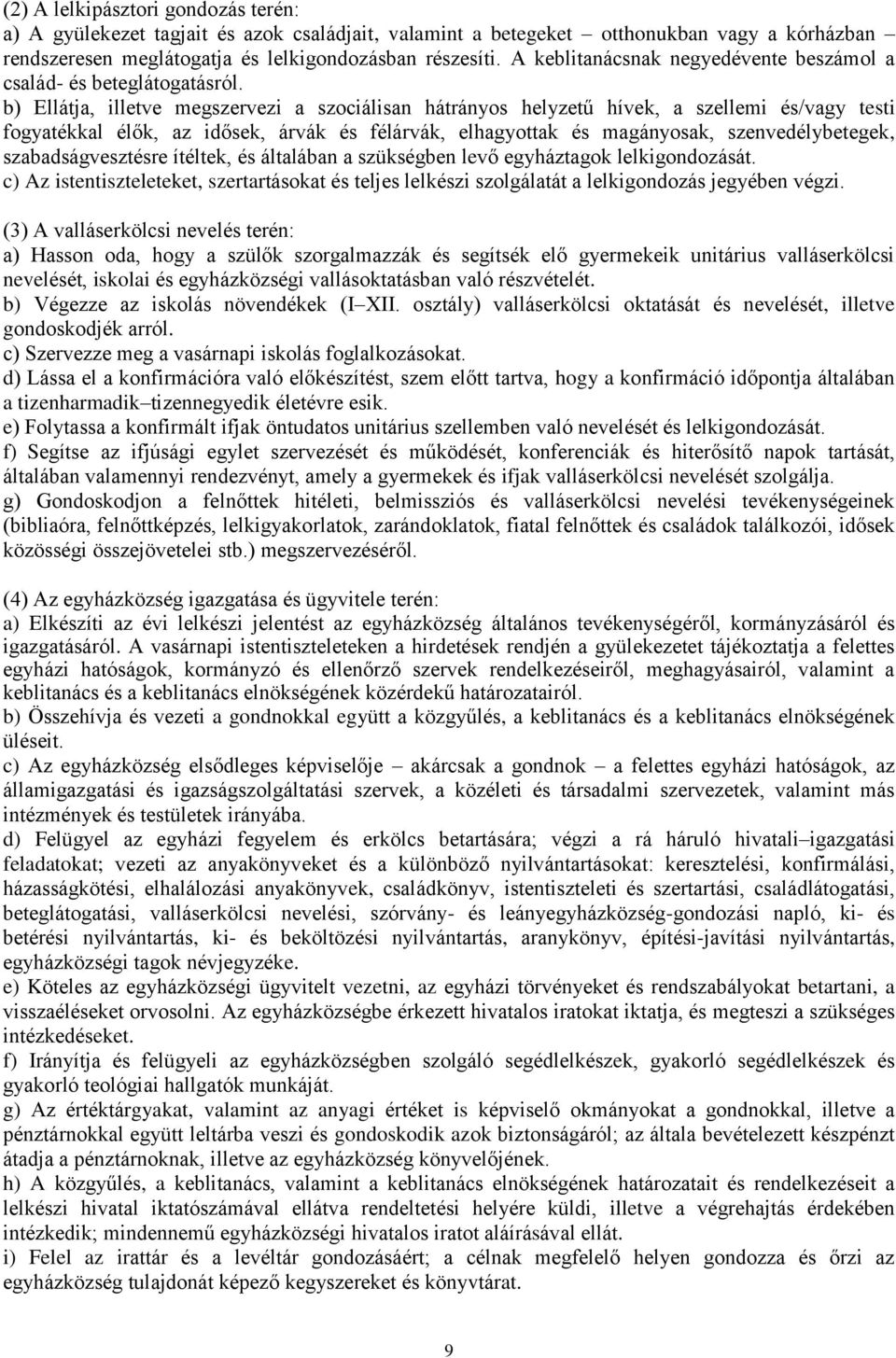 b) Ellátja, illetve megszervezi a szociálisan hátrányos helyzetű hívek, a szellemi és/vagy testi fogyatékkal élők, az idősek, árvák és félárvák, elhagyottak és magányosak, szenvedélybetegek,