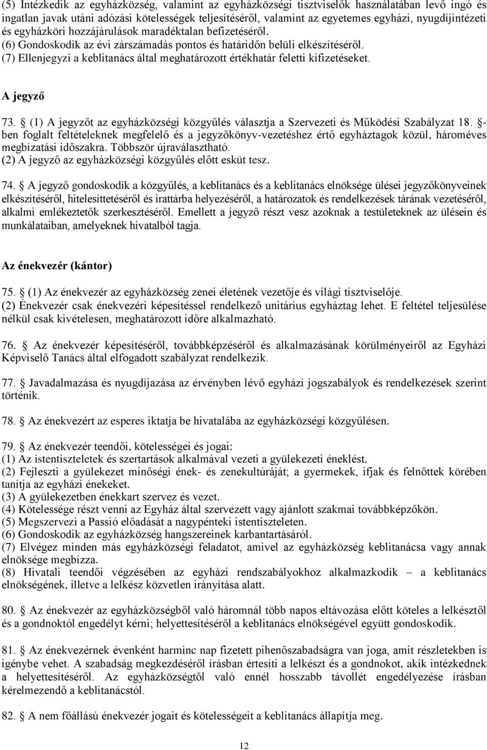 (7) Ellenjegyzi a keblitanács által meghatározott értékhatár feletti kifizetéseket. A jegyző 73. (1) A jegyzőt az egyházközségi közgyűlés választja a Szervezeti és Működési Szabályzat 18.