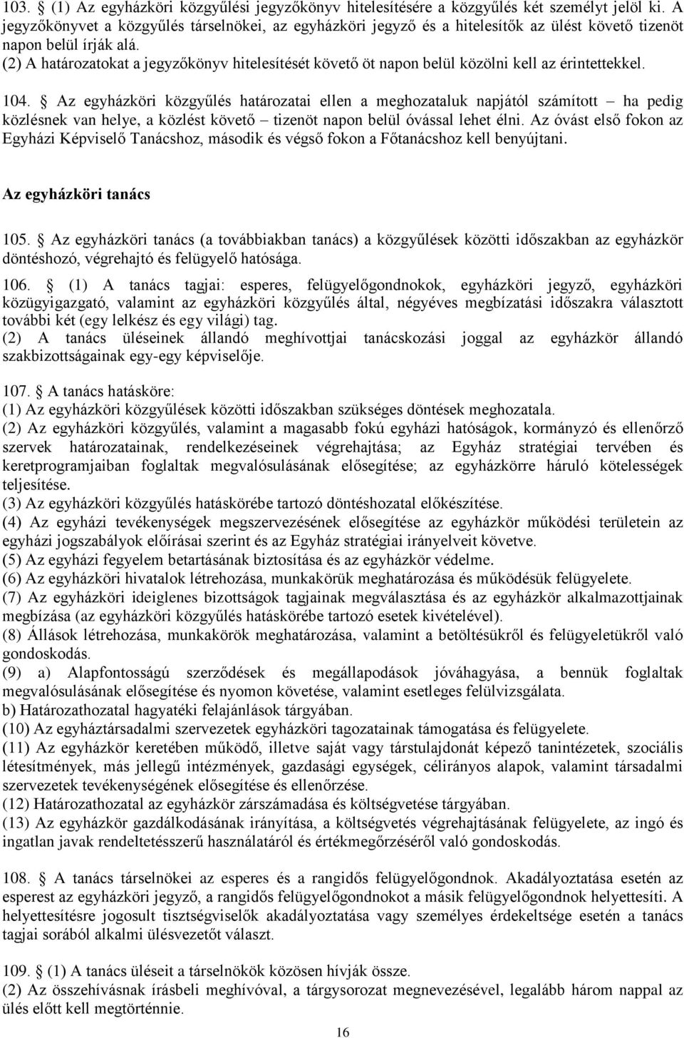 (2) A határozatokat a jegyzőkönyv hitelesítését követő öt napon belül közölni kell az érintettekkel. 104.