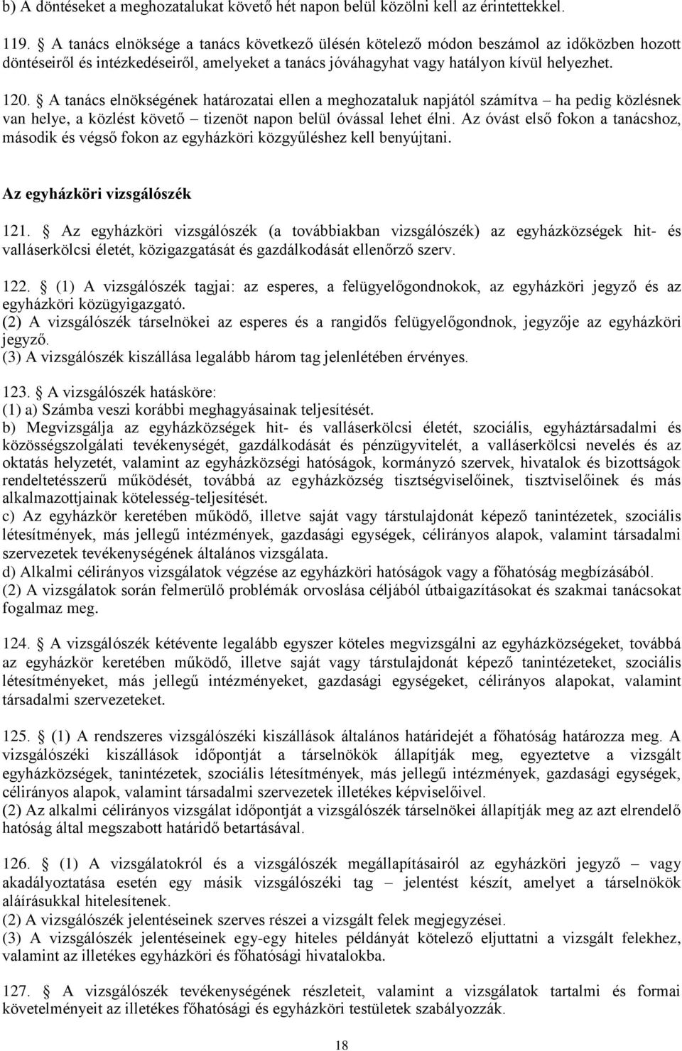 A tanács elnökségének határozatai ellen a meghozataluk napjától számítva ha pedig közlésnek van helye, a közlést követő tizenöt napon belül óvással lehet élni.