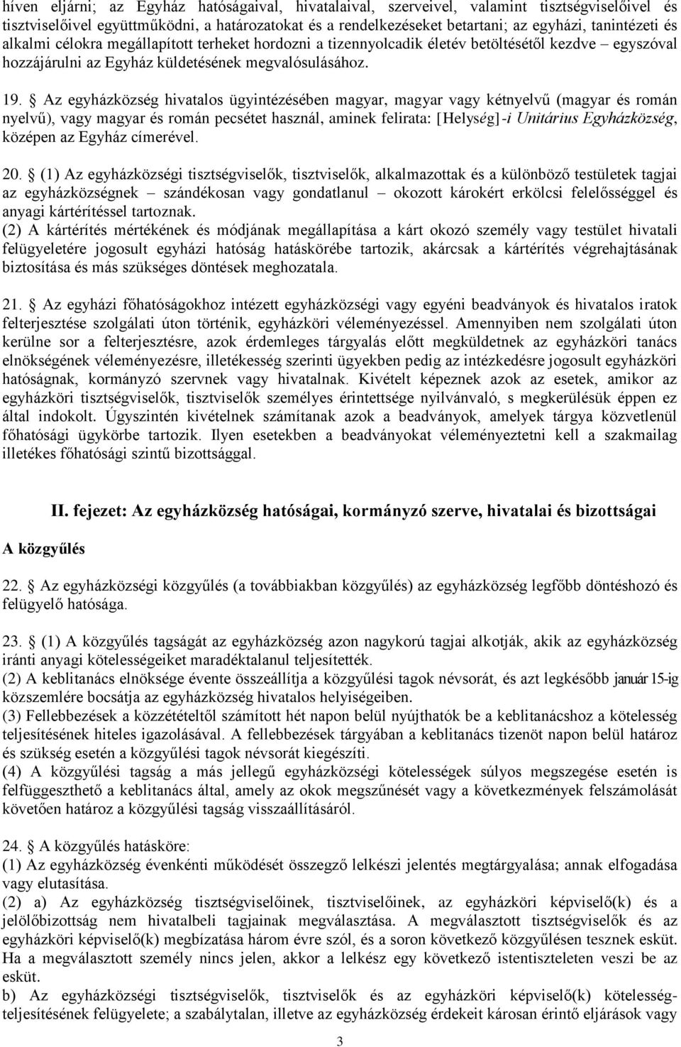 Az egyházközség hivatalos ügyintézésében magyar, magyar vagy kétnyelvű (magyar és román nyelvű), vagy magyar és román pecsétet használ, aminek felirata: [Helység]-i Unitárius Egyházközség, középen az