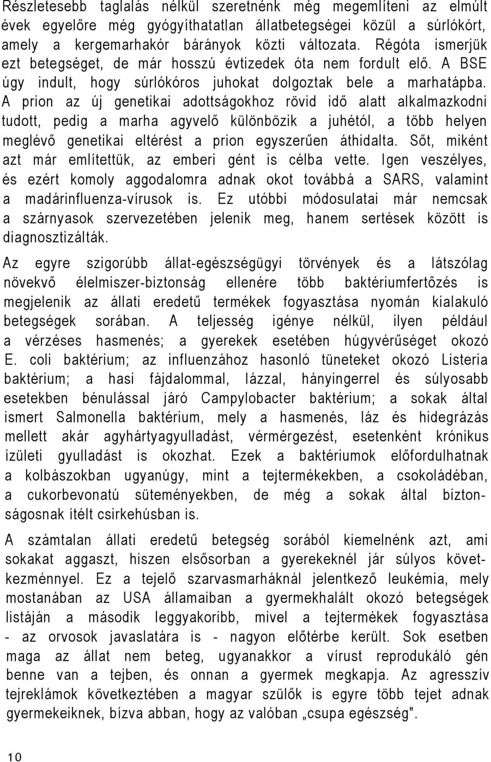 A prion az új genetikai adottságokhoz rövid idő alatt alkalmazkodni tudott, pedig a marha agyvelő különbözik a juhétól, a több helyen meglévő genetikai eltérést a prion egyszerűen áthidalta.