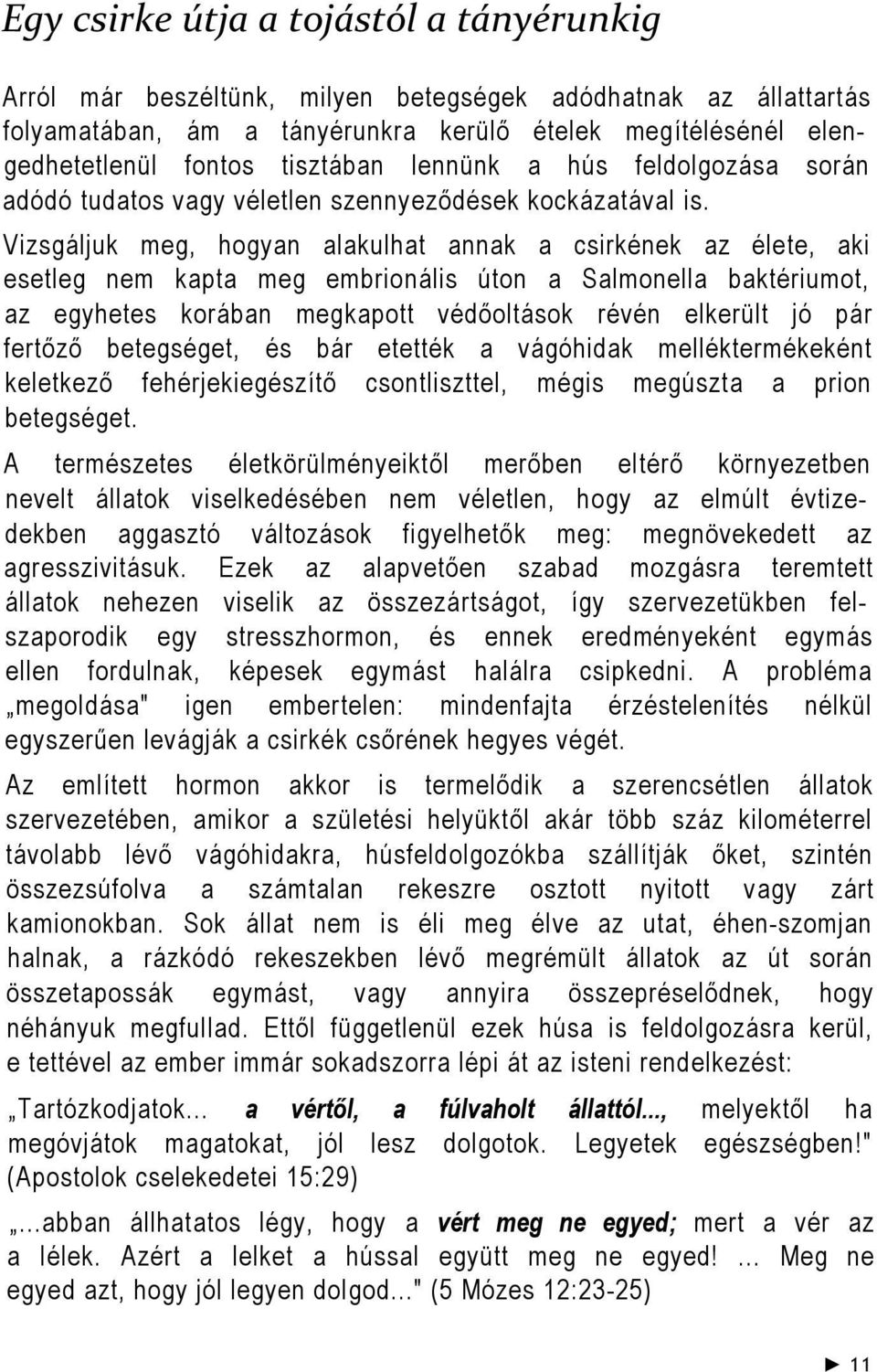 Vizsgáljuk meg, hogyan alakulhat annak a csirkének az élete, aki esetleg nem kapta meg embrionális úton a Salmonella baktériumot, az egyhetes korában megkapott védőoltások révén elkerült jó pár