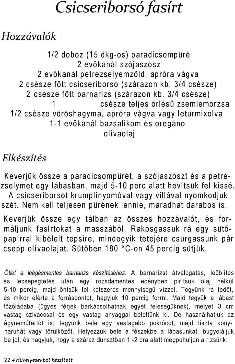 3/4 csésze) 1 csésze teljes őrlésű zsemlemorzsa 1/2 csésze vöröshagyma, apróra vágva vagy leturmixolva 1-1 evőkanál bazsalikom és oregáno olívaolaj Elkészítés Keverjük össze a paradicsompürét, a