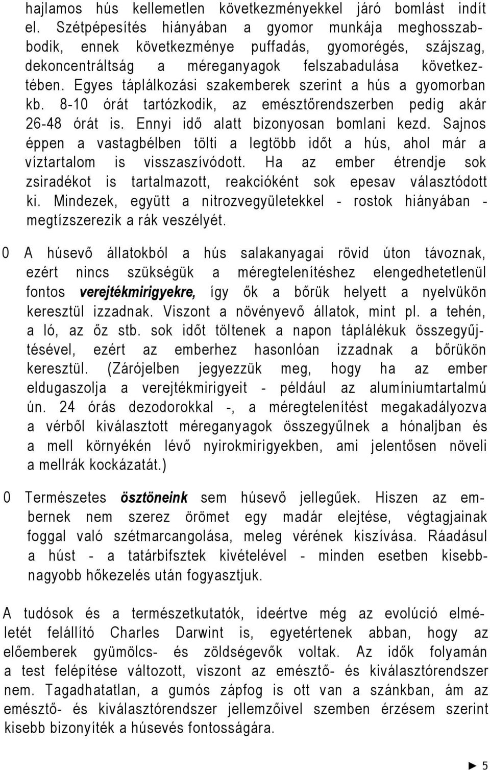 Egyes táplálkozási szakemberek szerint a hús a gyomorban kb. 8-10 órát tartózkodik, az emésztőrendszerben pedig akár 26-48 órát is. Ennyi idő alatt bizonyosan bomlani kezd.