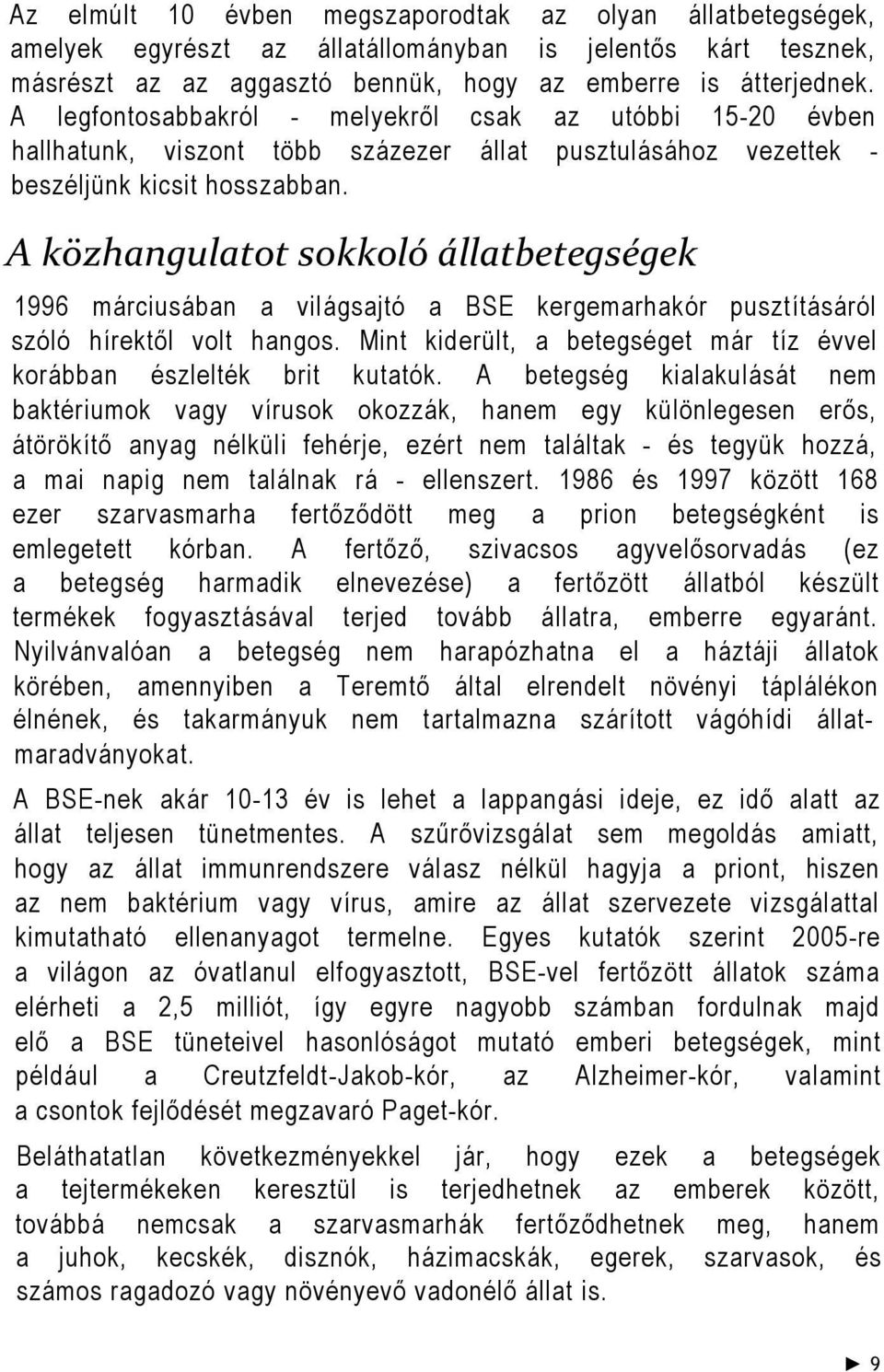 A közhangulatot sokkoló állatbetegségek 1996 márciusában a világsajtó a BSE kergemarhakór pusztításáról szóló hírektől volt hangos.