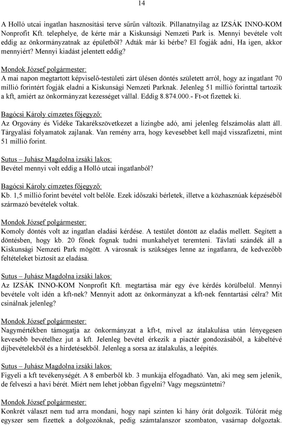 A mai napon megtartott képviselő-testületi zárt ülésen döntés született arról, hogy az ingatlant 70 millió forintért fogják eladni a Kiskunsági Nemzeti Parknak.