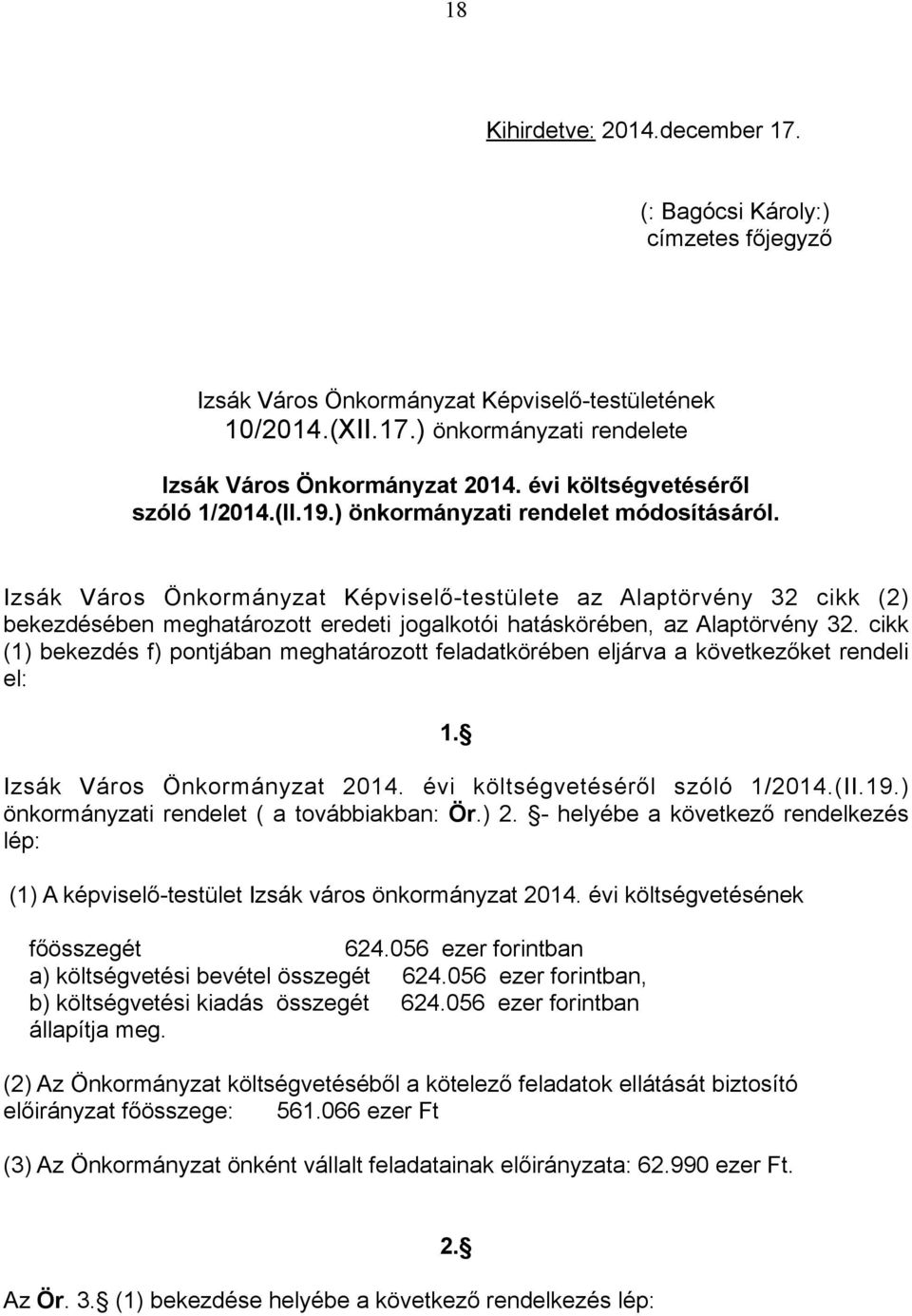 Izsák Város Önkormányzat Képviselő-testülete az Alaptörvény 32 cikk (2) bekezdésében meghatározott eredeti jogalkotói hatáskörében, az Alaptörvény 32.