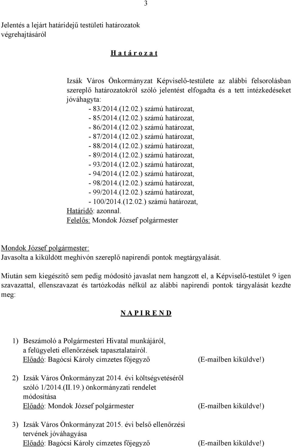 (12.02.) számú határozat, - 89/2014.(12.02.) számú határozat, - 93/2014.(12.02.) számú határozat, - 94/2014.(12.02.) számú határozat, - 98/2014.(12.02.) számú határozat, - 99/2014.(12.02.) számú határozat, - 100/2014.