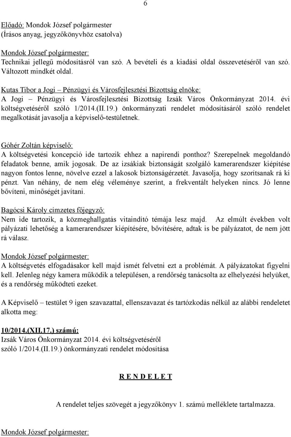 ) önkormányzati rendelet módosításáról szóló rendelet megalkotását javasolja a képviselő-testületnek. Góhér Zoltán képviselő: A költségvetési koncepció ide tartozik ehhez a napirendi ponthoz?