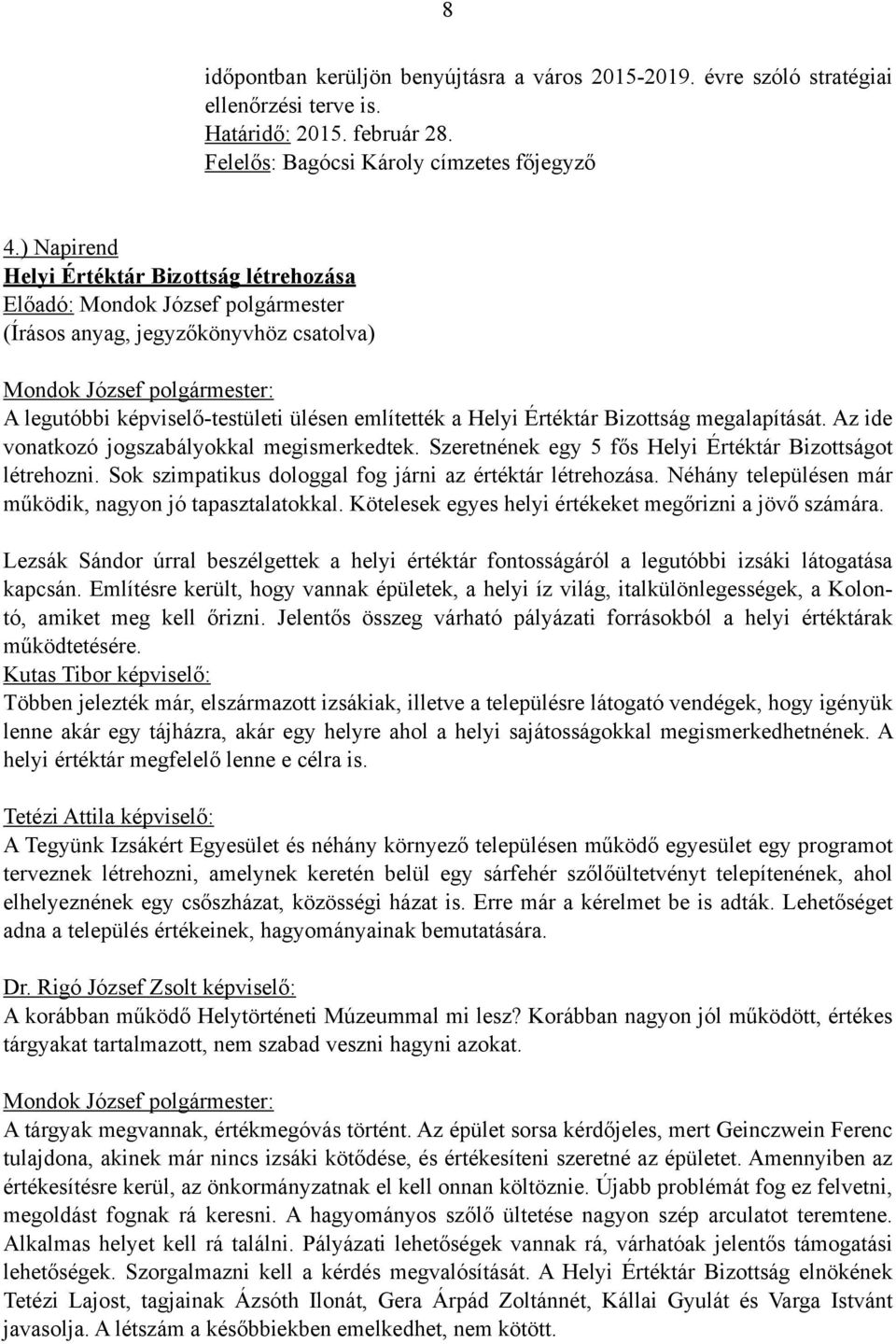 megalapítását. Az ide vonatkozó jogszabályokkal megismerkedtek. Szeretnének egy 5 fős Helyi Értéktár Bizottságot létrehozni. Sok szimpatikus dologgal fog járni az értéktár létrehozása.