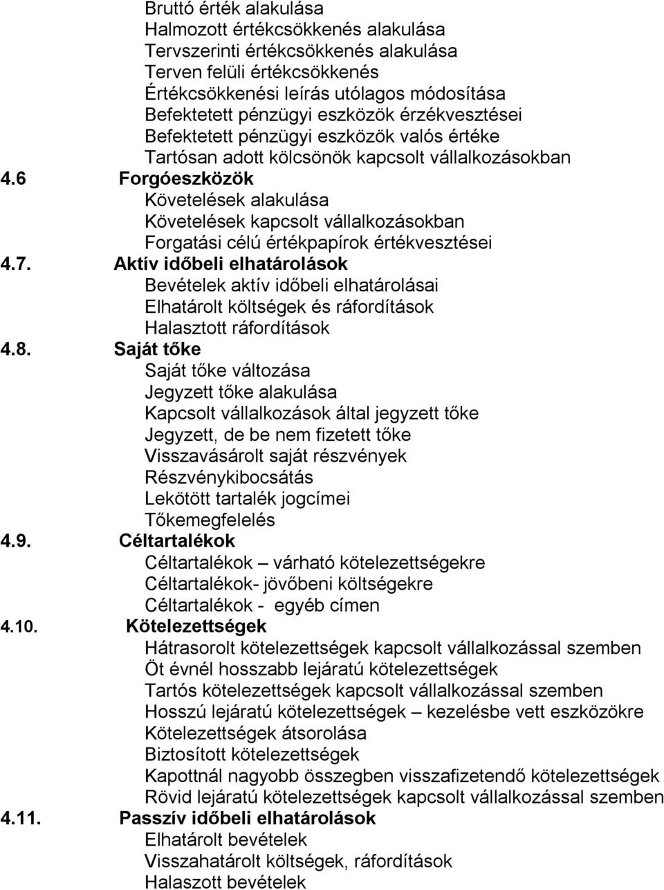 6 Forgóeszközök Követelések alakulása Követelések kapcsolt vállalkozásokban Forgatási célú értékpapírok értékvesztései 4.7.