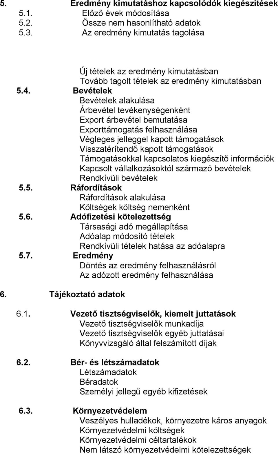 Bevételek Bevételek alakulása Árbevétel tevékenységenként Export árbevétel bemutatása Exporttámogatás felhasználása Végleges jelleggel kapott támogatások Visszatérítendő kapott támogatások