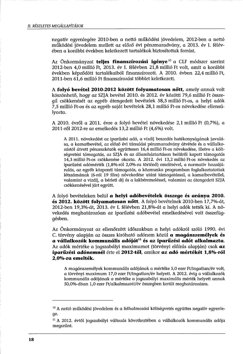 félévben 21,8 millió Ft volt, amit a korábbi években képződött tartalékaiból finanszírozott. A 2010. évben 22,4 millió Ft, 2011-ben 61,6 millió Ft finanszírozási többlet keletkezett.