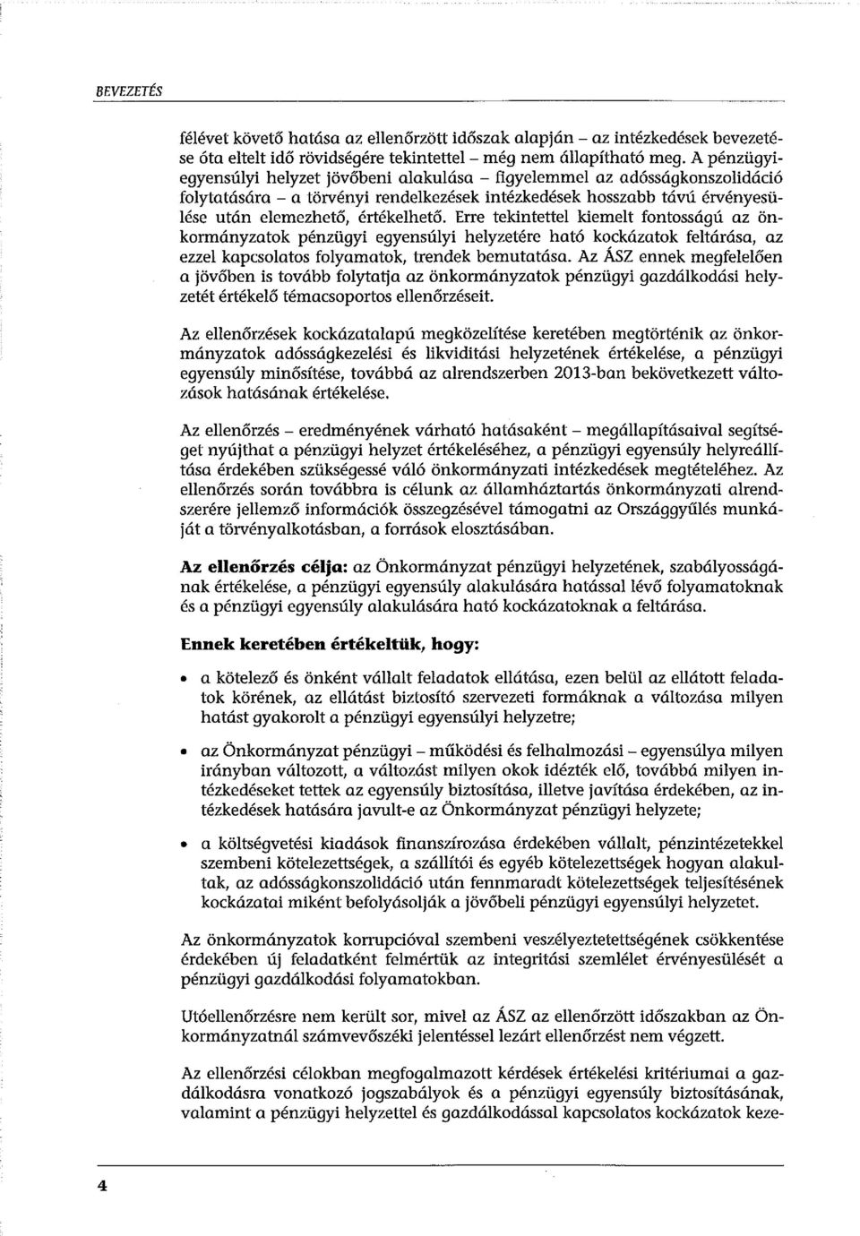 Erre tekintettel kiemeit fontosságú az önkormányzatok pénzügyi egyensúlyi helyzetére ható kockázatok feltárása, az ezzel kapcsolatos folyamatok, trendek bemutatása.