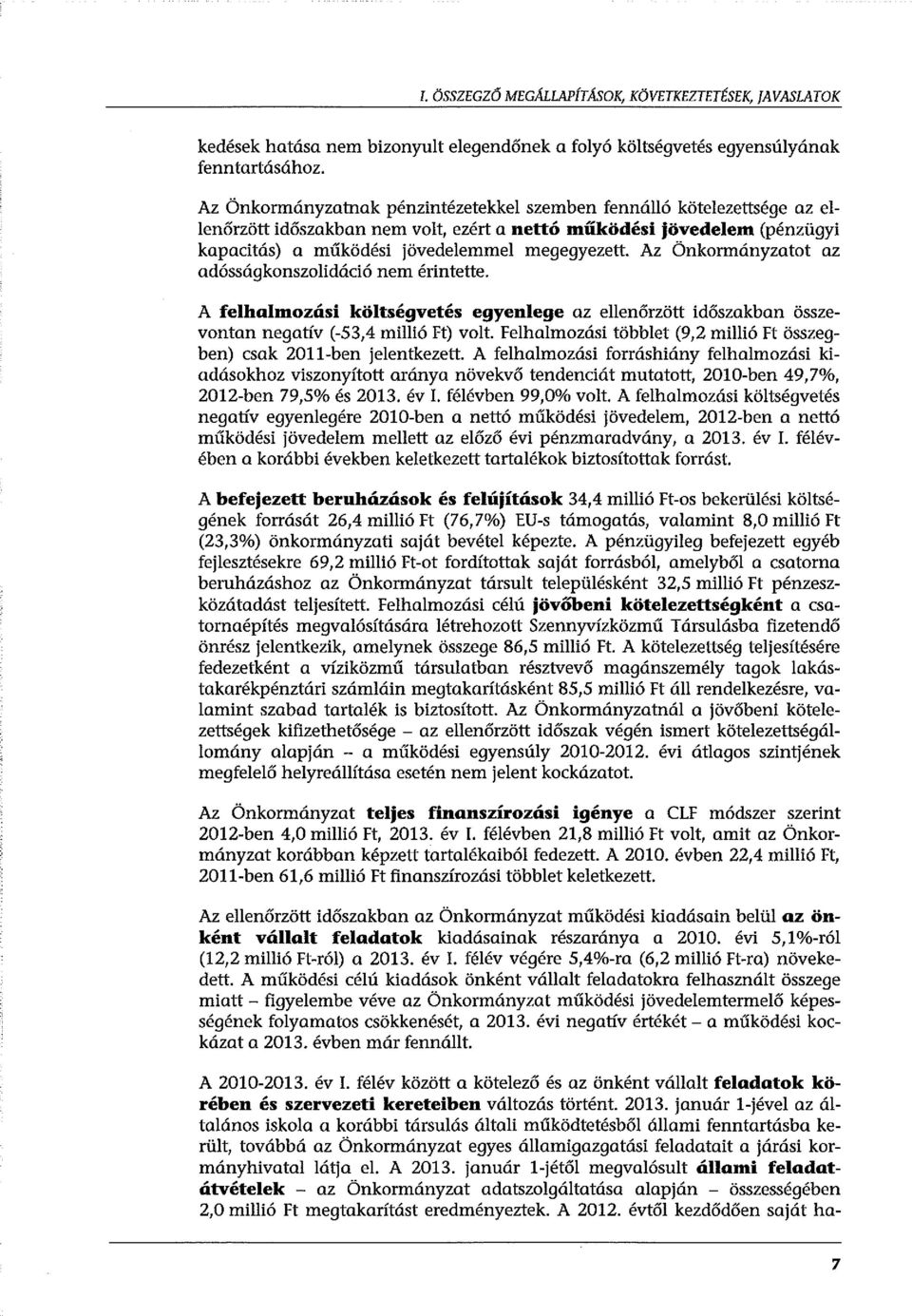 Az Önkormányzatot az adósságkonszolidáció nem érintette. A felhalmozási költségvetés egyenlege az ellenőrzött időszakban összevontan negatív (-53,4 millió Ft) volt.