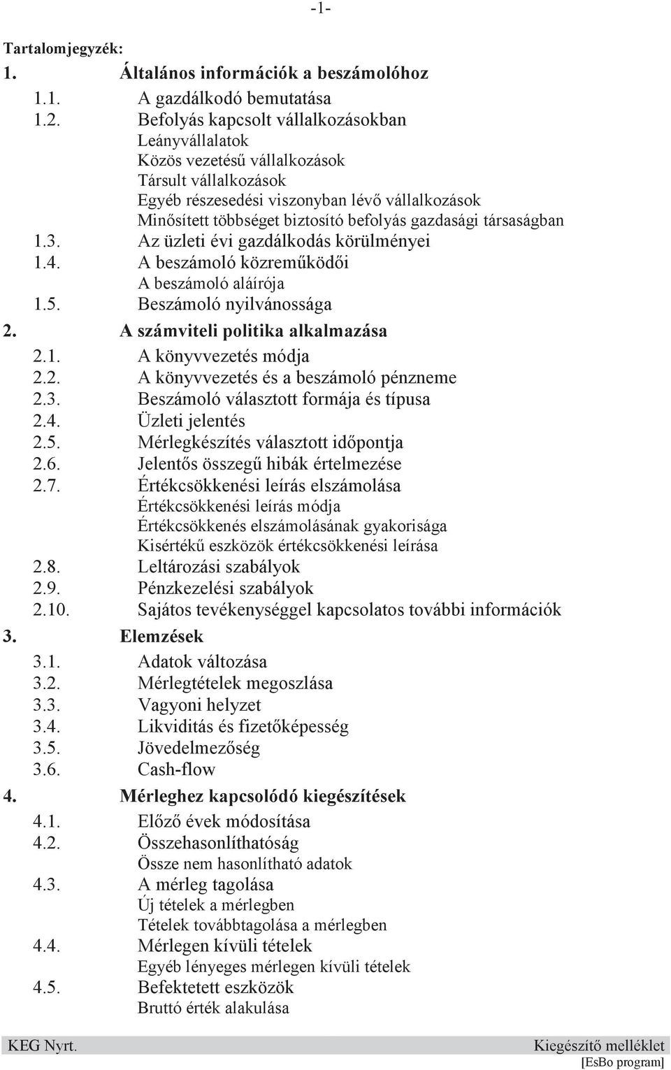 társaságban 1.3. Az üzleti évi gazdálkodás körülményei 1.4. A beszámoló közremködi A beszámoló aláírója 1.5. Beszámoló nyilvánossága 2. A számviteli politika alkalmazása 2.1. A könyvvezetés módja 2.2. A könyvvezetés és a beszámoló pénzneme 2.