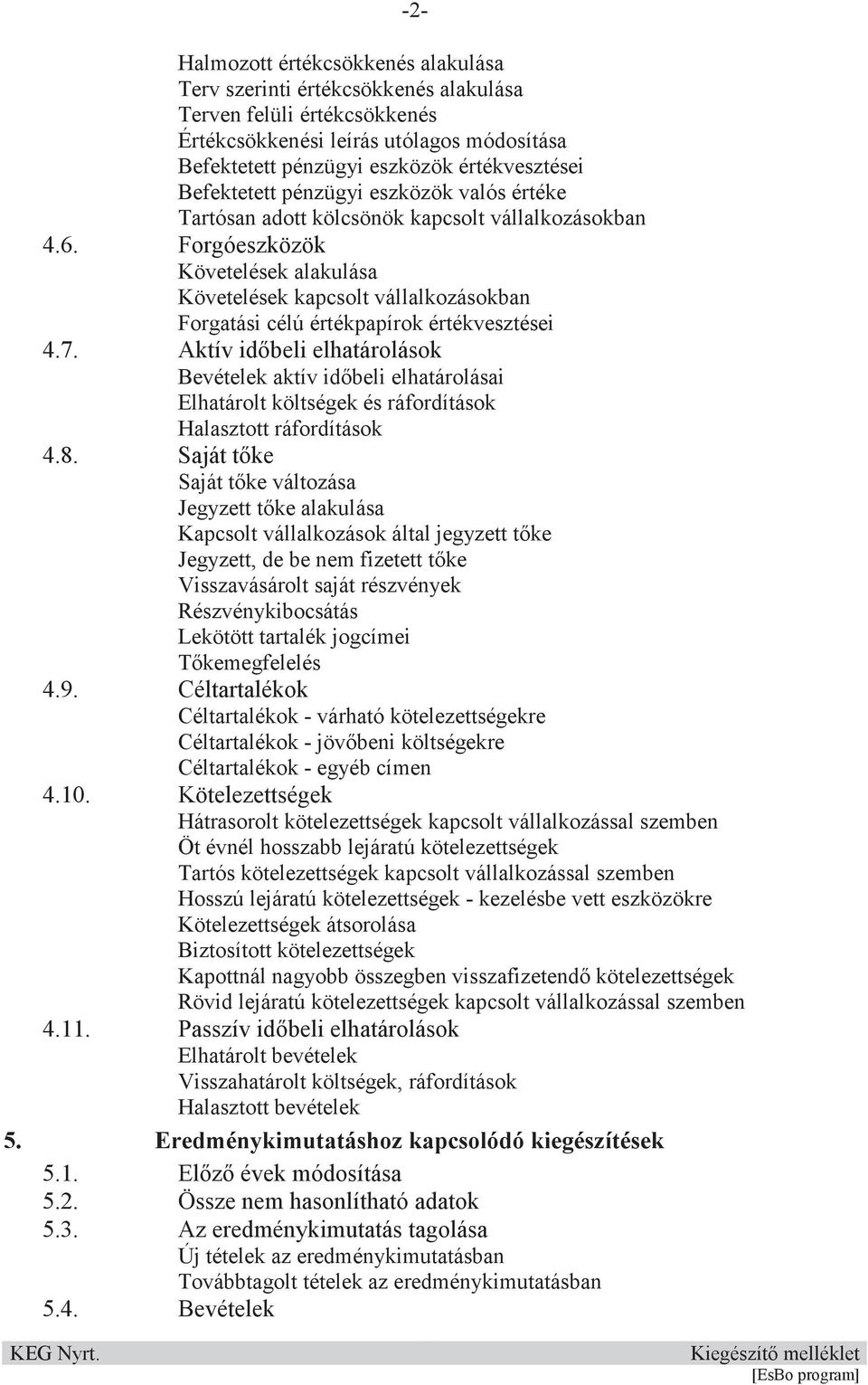 Forgóeszközök Követelések alakulása Követelések kapcsolt vállalkozásokban Forgatási célú értékpapírok értékvesztései 4.7.