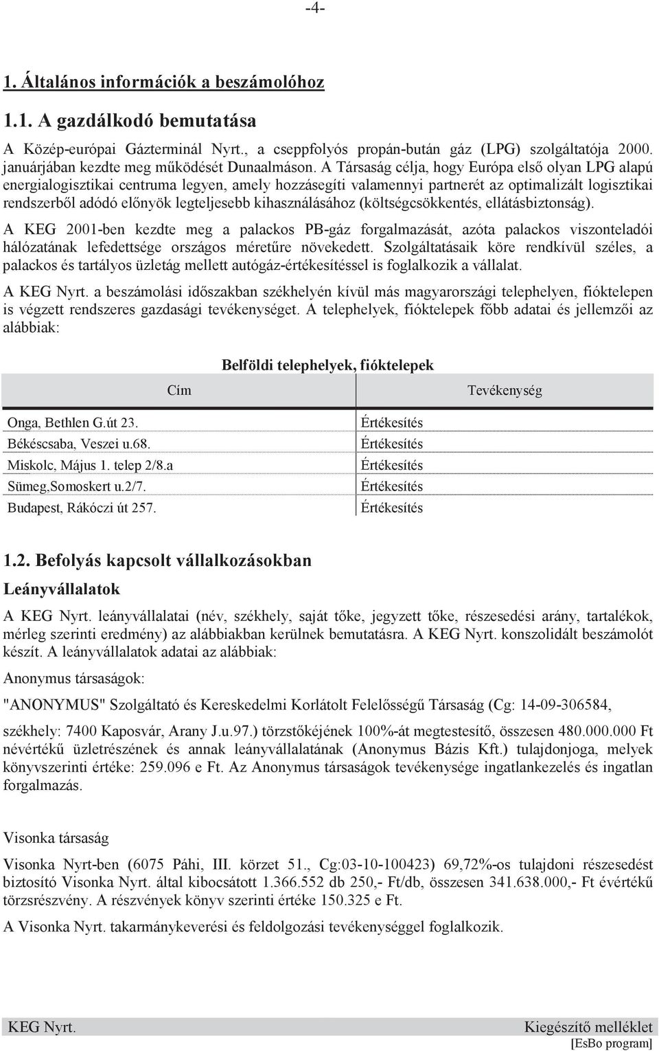 A Társaság célja, hogy Európa els olyan LPG alapú energialogisztikai centruma legyen, amely hozzásegíti valamennyi partnerét az optimalizált logisztikai rendszerbl adódó elnyök legteljesebb