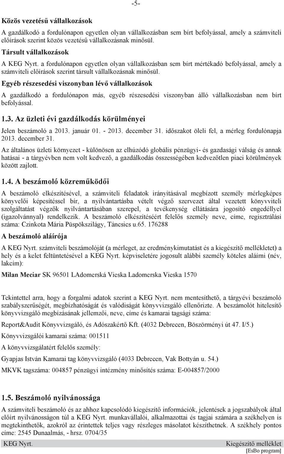 Egyéb részesedési viszonyban lév vállalkozások A gazdálkodó a fordulónapon más, egyéb részesedési viszonyban álló vállalkozásban nem bírt befolyással. 1.3.