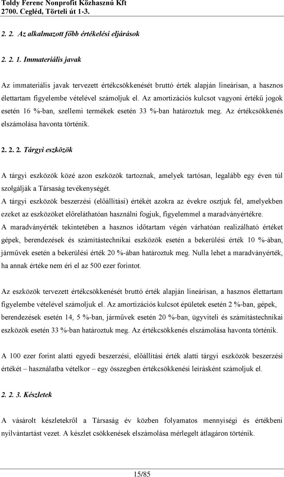 Az amortizációs kulcsot vagyoni értékű jogok esetén 16 %-ban, szellemi termékek esetén 33 %-ban határoztuk meg. Az értékcsökkenés elszámolása havonta történik. 2.