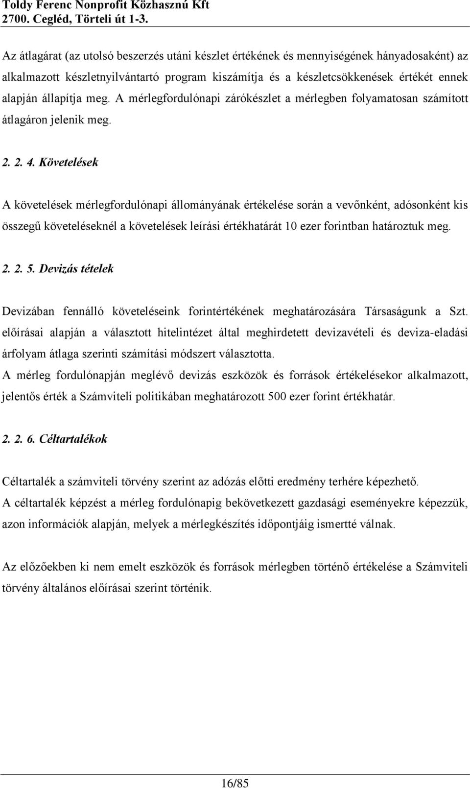 Követelések A követelések mérlegfordulónapi állományának értékelése során a vevőnként, adósonként kis összegű követeléseknél a követelések leírási értékhatárát 10 ezer forintban határoztuk meg. 2. 2. 5.