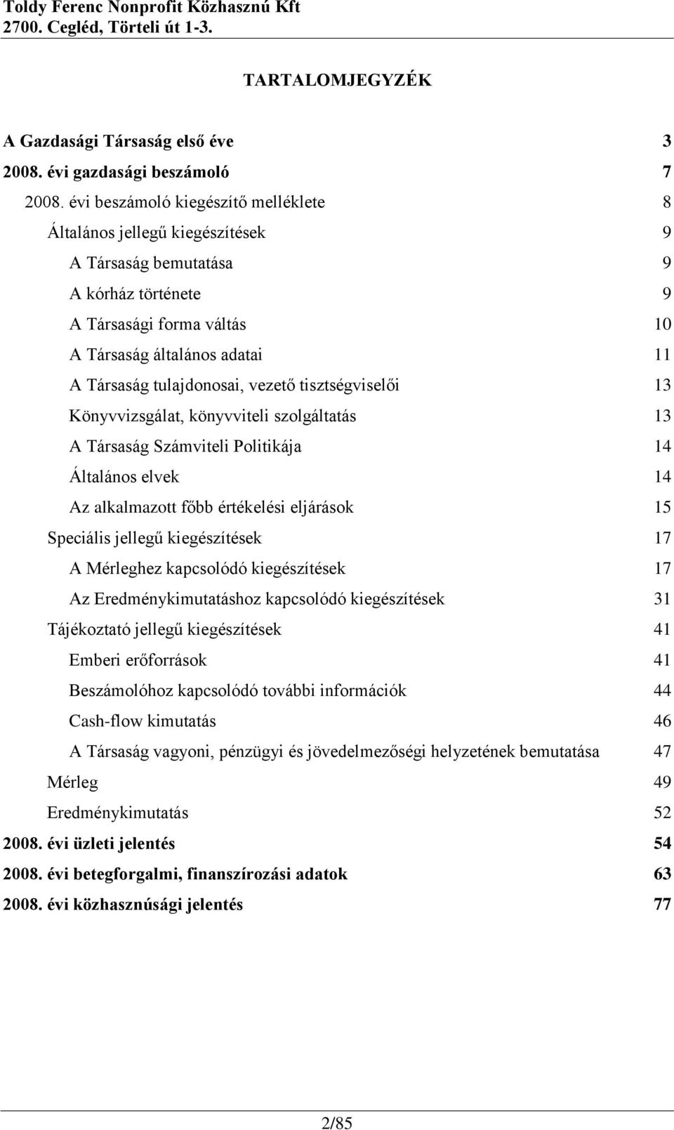 tulajdonosai, vezető tisztségviselői 13 Könyvvizsgálat, könyvviteli szolgáltatás 13 A Társaság Számviteli Politikája 14 Általános elvek 14 Az alkalmazott főbb értékelési eljárások 15 Speciális