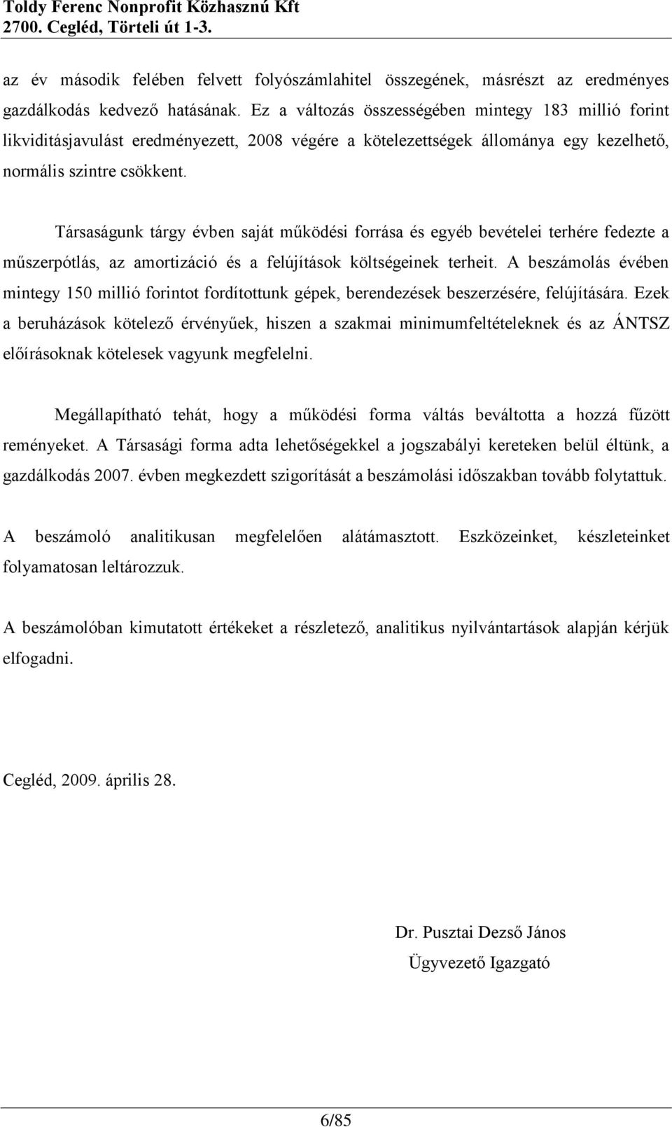 Társaságunk tárgy évben saját működési forrása és egyéb bevételei terhére fedezte a műszerpótlás, az amortizáció és a felújítások költségeinek terheit.