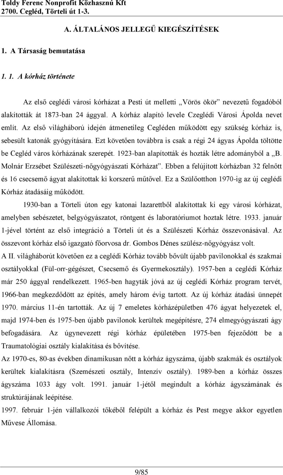 Ezt követően továbbra is csak a régi 24 ágyas Ápolda töltötte be Cegléd város kórházának szerepét. 1923-ban alapították és hozták létre adományból a B.