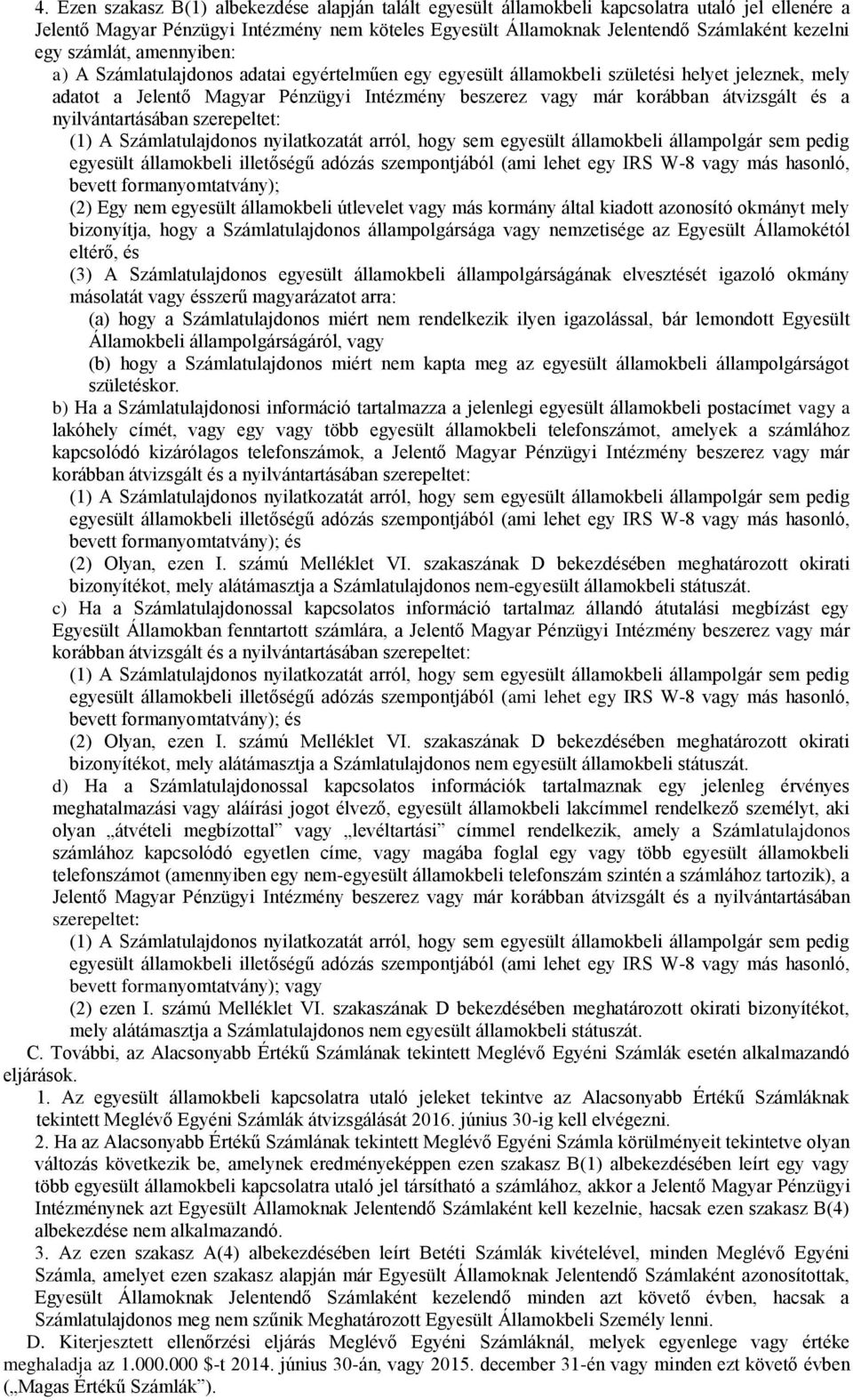 átvizsgált és a nyilvántartásában szerepeltet: (1) A Számlatulajdonos nyilatkozatát arról, hogy sem egyesült államokbeli állampolgár sem pedig egyesült államokbeli illetőségű adózás szempontjából