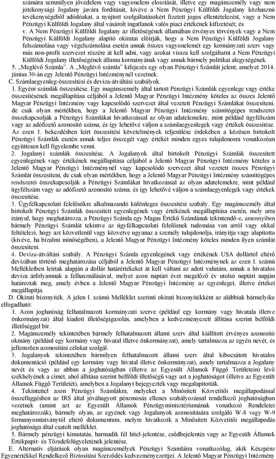 A Nem Pénzügyi Külföldi Jogalany az illetőségének államában érvényes törvények vagy a Nem Pénzügyi Külföldi Jogalany alapító okiratai előírják, hogy a Nem Pénzügyi Külföldi Jogalany felszámolása vagy